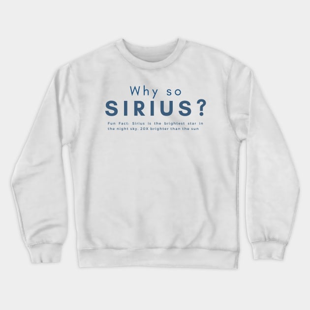 Why so Sirius Stargazer Funny Quote Crewneck Sweatshirt by 46 DifferentDesign